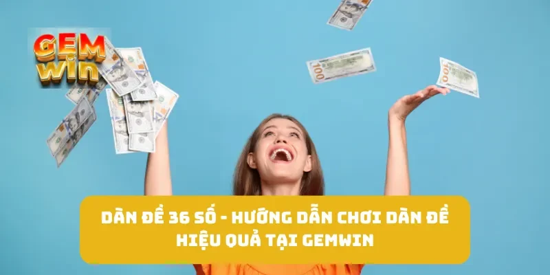 Dàn Đề 36 Số - Hướng Dẫn Chơi Dàn Đề Hiệu Quả Tại GEMWIN 3 Dàn Đề 36 Số - Hướng Dẫn Chơi Dàn Đề Hiệu Quả Tại GEMWIN